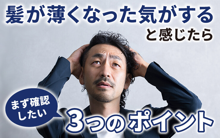 髪が薄くなった気がすると感じたらまず確認したい３つのポイント